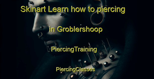 Skinart Learn how to piercing in Groblershoop | PiercingTraining | PiercingClasses | SkinartTraining-South Africa