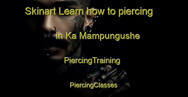 Skinart Learn how to piercing in Ka Mampungushe | #PiercingTraining #PiercingClasses #SkinartTraining-South Africa