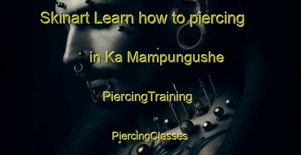 Skinart Learn how to piercing in Ka Mampungushe | #PiercingTraining #PiercingClasses #SkinartTraining-South Africa