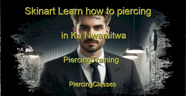 Skinart Learn how to piercing in Ka Nwamitwa | #PiercingTraining #PiercingClasses #SkinartTraining-South Africa