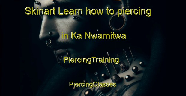 Skinart Learn how to piercing in Ka Nwamitwa | #PiercingTraining #PiercingClasses #SkinartTraining-South Africa