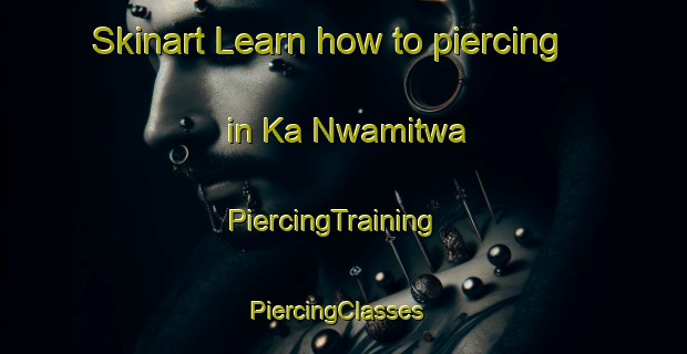 Skinart Learn how to piercing in Ka Nwamitwa | PiercingTraining | PiercingClasses | SkinartTraining-South Africa