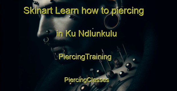 Skinart Learn how to piercing in Ku Ndlunkulu | PiercingTraining | PiercingClasses | SkinartTraining-South Africa