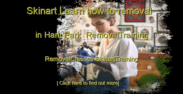 Skinart Learn how to removal in Hani Park | #RemovalTraining #RemovalClasses #SkinartTraining-South Africa