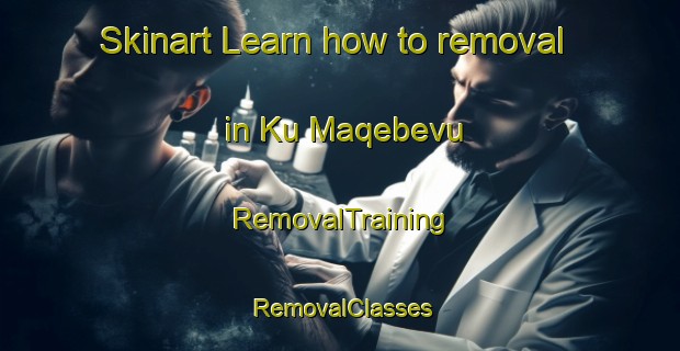 Skinart Learn how to removal in Ku Maqebevu | RemovalTraining | RemovalClasses | SkinartTraining-South Africa