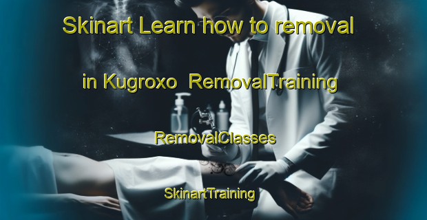 Skinart Learn how to removal in Kugroxo | RemovalTraining | RemovalClasses | SkinartTraining-South Africa