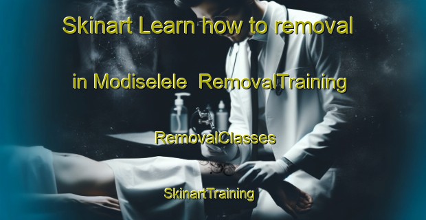 Skinart Learn how to removal in Modiselele | RemovalTraining | RemovalClasses | SkinartTraining-South Africa
