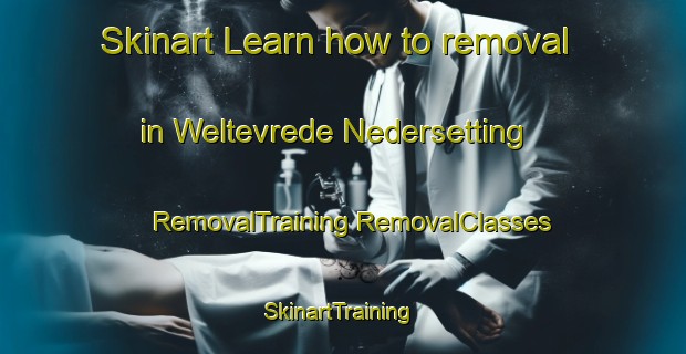 Skinart Learn how to removal in Weltevrede Nedersetting | #RemovalTraining #RemovalClasses #SkinartTraining-South Africa