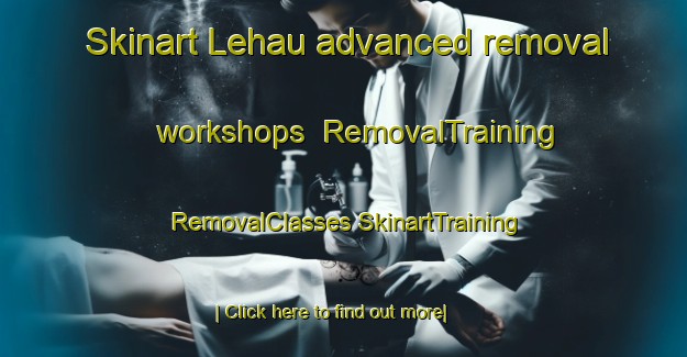 Skinart Lehau advanced removal workshops | #RemovalTraining #RemovalClasses #SkinartTraining-South Africa