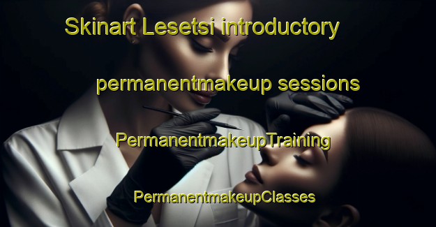 Skinart Lesetsi introductory permanentmakeup sessions | PermanentmakeupTraining | PermanentmakeupClasses | SkinartTraining-South Africa