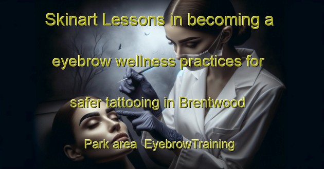 Skinart Lessons in becoming a eyebrow wellness practices for safer tattooing in Brentwood Park area | EyebrowTraining | EyebrowClasses | SkinartTraining-South Africa