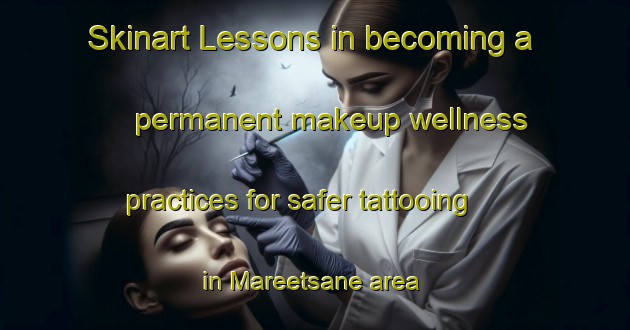 Skinart Lessons in becoming a permanent makeup wellness practices for safer tattooing in Mareetsane area | PermanentmakeupTraining | PermanentmakeupClasses | SkinartTraining-South Africa