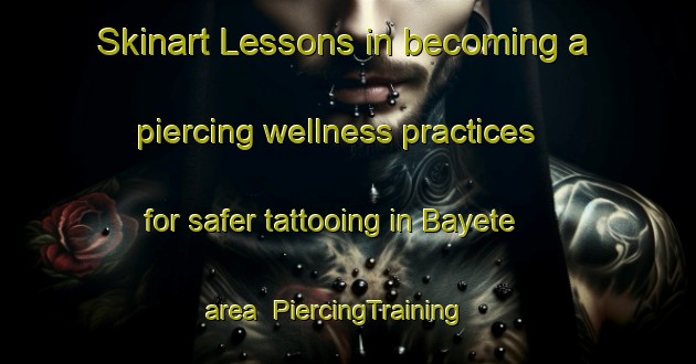 Skinart Lessons in becoming a piercing wellness practices for safer tattooing in Bayete area | PiercingTraining | PiercingClasses | SkinartTraining-South Africa
