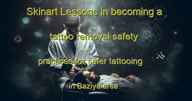 Skinart Lessons in becoming a tattoo removal safety practices for safer tattooing in Baziya area | RemovalTraining | RemovalClasses | SkinartTraining-South Africa