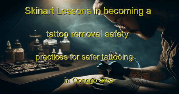 Skinart Lessons in becoming a tattoo removal safety practices for safer tattooing in Qonggo area | RemovalTraining | RemovalClasses | SkinartTraining-South Africa