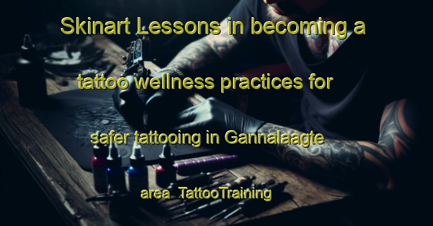 Skinart Lessons in becoming a tattoo wellness practices for safer tattooing in Gannalaagte area | TattooTraining | TattooClasses | SkinartTraining-South Africa