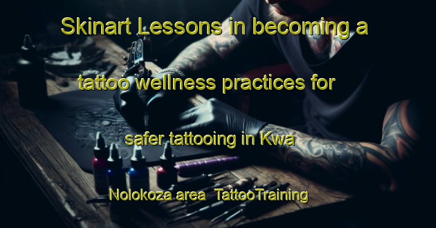 Skinart Lessons in becoming a tattoo wellness practices for safer tattooing in Kwa Nolokoza area | TattooTraining | TattooClasses | SkinartTraining-South Africa
