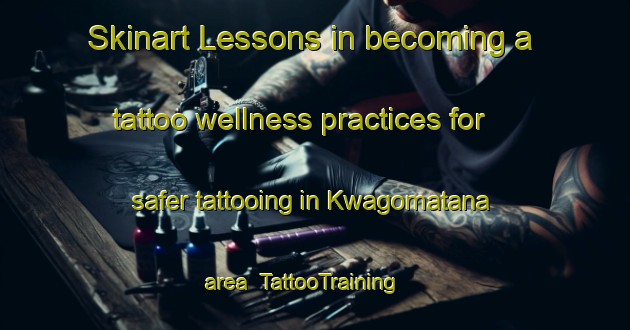 Skinart Lessons in becoming a tattoo wellness practices for safer tattooing in Kwagomatana area | TattooTraining | TattooClasses | SkinartTraining-South Africa