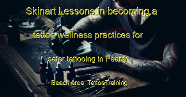 Skinart Lessons in becoming a tattoo wellness practices for safer tattooing in Pearly Beach area | TattooTraining | TattooClasses | SkinartTraining-South Africa