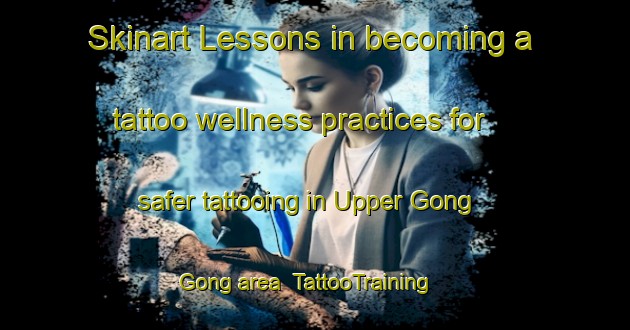 Skinart Lessons in becoming a tattoo wellness practices for safer tattooing in Upper Gong Gong area | TattooTraining | TattooClasses | SkinartTraining-South Africa