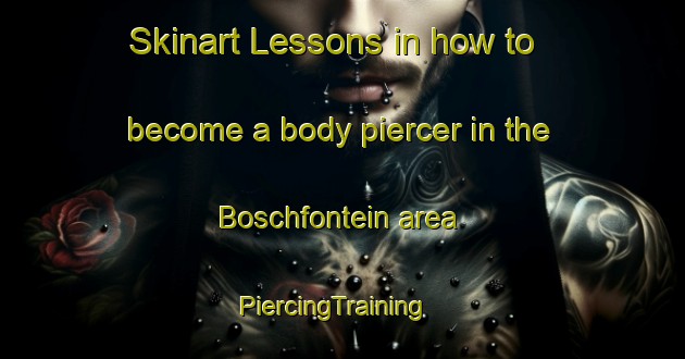 Skinart Lessons in how to become a body piercer in the Boschfontein area | PiercingTraining | PiercingClasses | SkinartTraining-South Africa