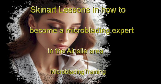 Skinart Lessons in how to become a microblading expert in the Ainslie area | MicrobladingTraining | MicrobladingClasses | SkinartTraining-South Africa