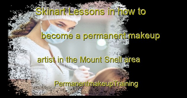Skinart Lessons in how to become a permanent makeup artist in the Mount Snell area | PermanentmakeupTraining | PermanentmakeupClasses | SkinartTraining-South Africa
