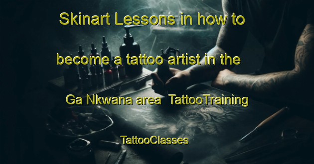 Skinart Lessons in how to become a tattoo artist in the Ga Nkwana area | TattooTraining | TattooClasses | SkinartTraining-South Africa