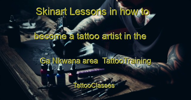 Skinart Lessons in how to become a tattoo artist in the Ga Nkwana area | TattooTraining | TattooClasses | SkinartTraining-South Africa