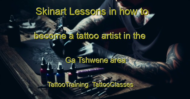 Skinart Lessons in how to become a tattoo artist in the Ga Tshwene area | TattooTraining | TattooClasses | SkinartTraining-South Africa