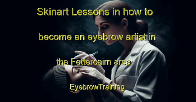 Skinart Lessons in how to become an eyebrow artist in the Fettercairn area | EyebrowTraining | EyebrowClasses | SkinartTraining-South Africa