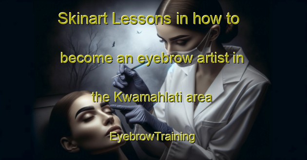 Skinart Lessons in how to become an eyebrow artist in the Kwamahlati area | EyebrowTraining | EyebrowClasses | SkinartTraining-South Africa