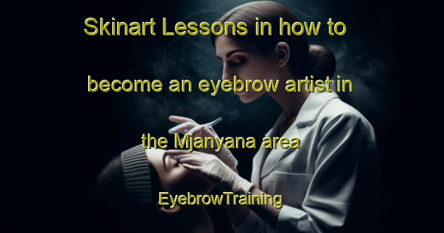 Skinart Lessons in how to become an eyebrow artist in the Mjanyana area | EyebrowTraining | EyebrowClasses | SkinartTraining-South Africa