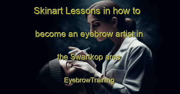Skinart Lessons in how to become an eyebrow artist in the Swartkop area | EyebrowTraining | EyebrowClasses | SkinartTraining-South Africa