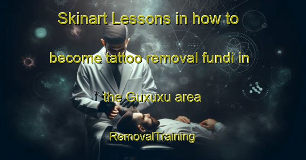 Skinart Lessons in how to become tattoo removal fundi in the Guxuxu area | RemovalTraining | RemovalClasses | SkinartTraining-South Africa