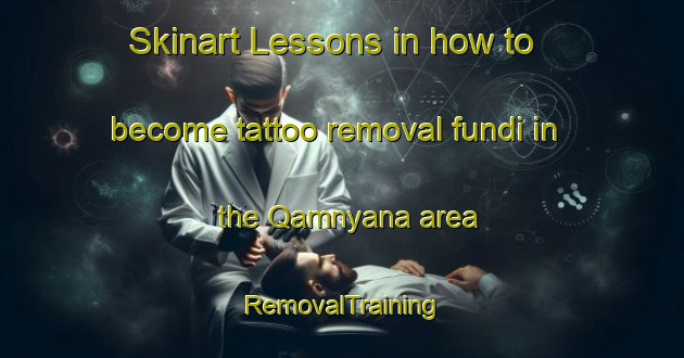 Skinart Lessons in how to become tattoo removal fundi in the Qamnyana area | RemovalTraining | RemovalClasses | SkinartTraining-South Africa