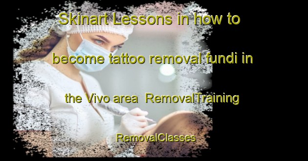 Skinart Lessons in how to become tattoo removal fundi in the Vivo area | RemovalTraining | RemovalClasses | SkinartTraining-South Africa