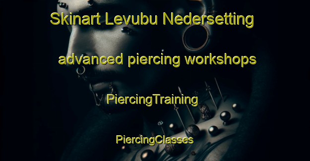 Skinart Levubu Nedersetting advanced piercing workshops | #PiercingTraining #PiercingClasses #SkinartTraining-South Africa