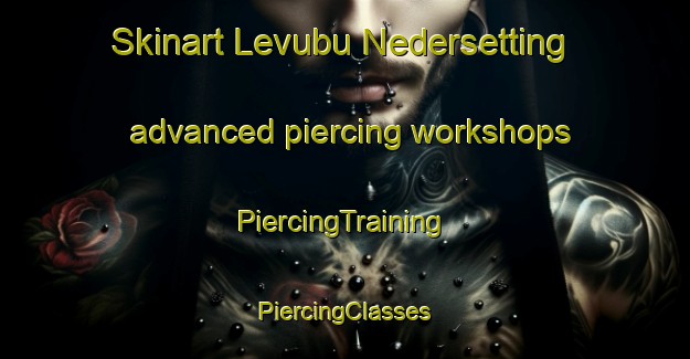 Skinart Levubu Nedersetting advanced piercing workshops | #PiercingTraining #PiercingClasses #SkinartTraining-South Africa