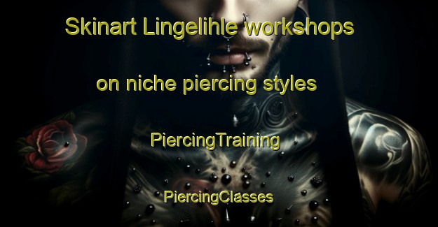 Skinart Lingelihle workshops on niche piercing styles | #PiercingTraining #PiercingClasses #SkinartTraining-South Africa