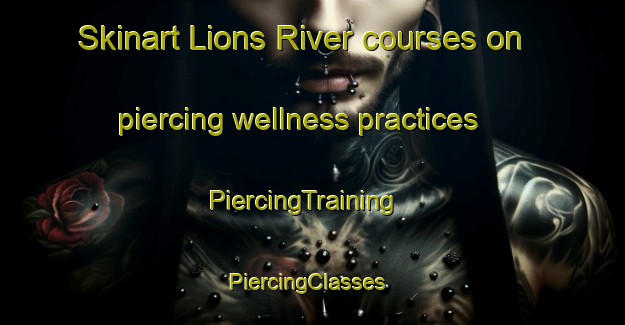 Skinart Lions River courses on piercing wellness practices | PiercingTraining | PiercingClasses | SkinartTraining-South Africa