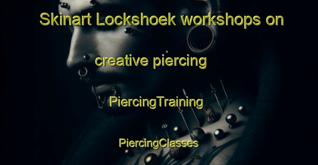 Skinart Lockshoek workshops on creative piercing | #PiercingTraining #PiercingClasses #SkinartTraining-South Africa