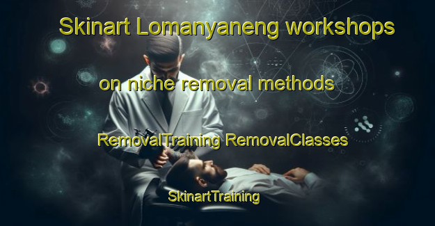 Skinart Lomanyaneng workshops on niche removal methods | #RemovalTraining #RemovalClasses #SkinartTraining-South Africa