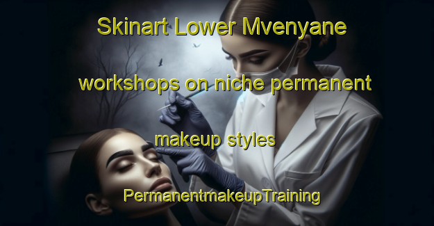 Skinart Lower Mvenyane workshops on niche permanent makeup styles | PermanentmakeupTraining | PermanentmakeupClasses | SkinartTraining-South Africa