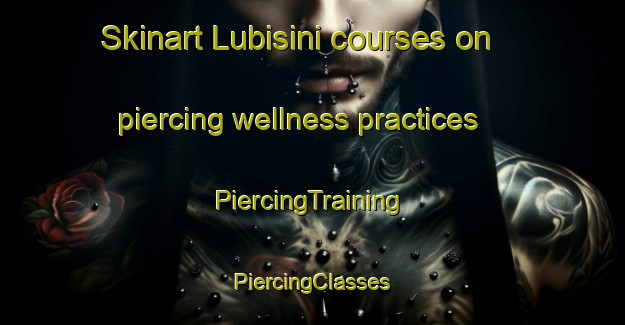 Skinart Lubisini courses on piercing wellness practices | #PiercingTraining #PiercingClasses #SkinartTraining-South Africa