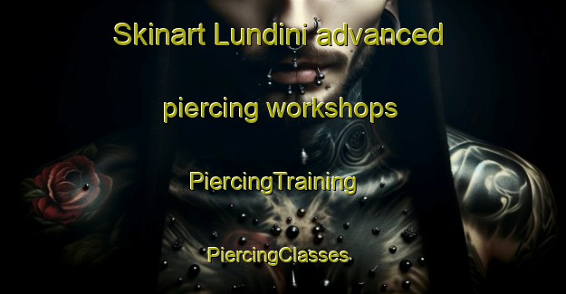 Skinart Lundini advanced piercing workshops | PiercingTraining | PiercingClasses | SkinartTraining-South Africa