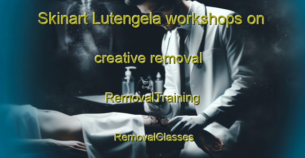 Skinart Lutengela workshops on creative removal | RemovalTraining | RemovalClasses | SkinartTraining-South Africa