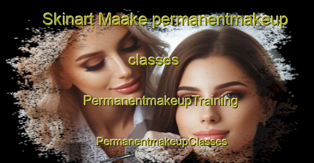 Skinart Maake permanentmakeup classes | PermanentmakeupTraining | PermanentmakeupClasses | SkinartTraining-South Africa