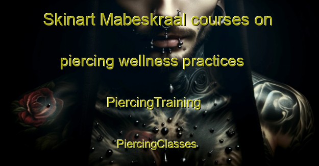 Skinart Mabeskraal courses on piercing wellness practices | PiercingTraining | PiercingClasses | SkinartTraining-South Africa
