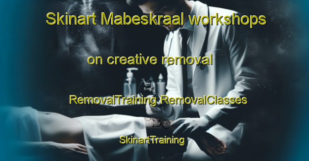 Skinart Mabeskraal workshops on creative removal | #RemovalTraining #RemovalClasses #SkinartTraining-South Africa